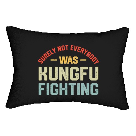 Surely Not Everybody Was Kungfu Fighting S Lumbar Pillows