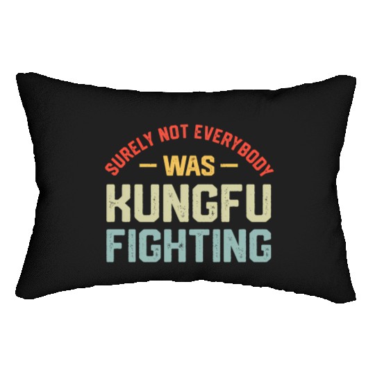 Surely Not Everybody Was Kungfu Fighting S Lumbar Pillows