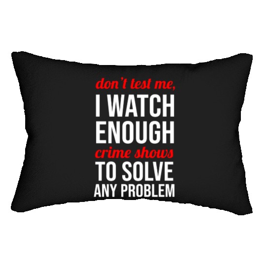 Don t Test Me I Watch Enough Crime Shows Lumbar Pillows