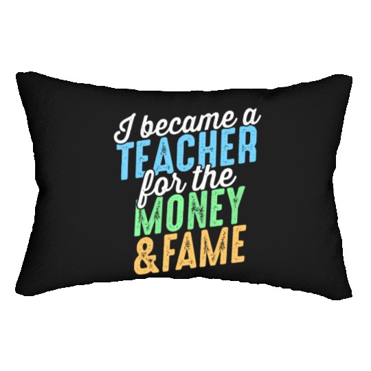 I Became A Teacher The Money And Fame Lumbar Pillows