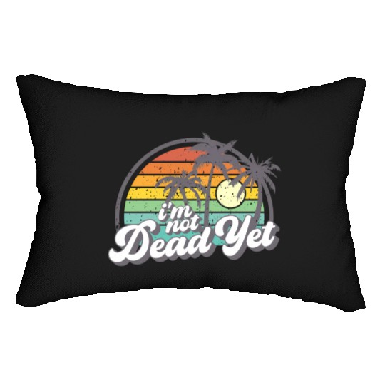 I'M Not Dead Yet Lumbar Pillows