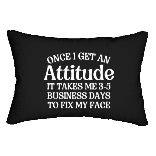 Once I Get An Attitude It Takes Me 3-5 Business Da Lumbar Pillows
