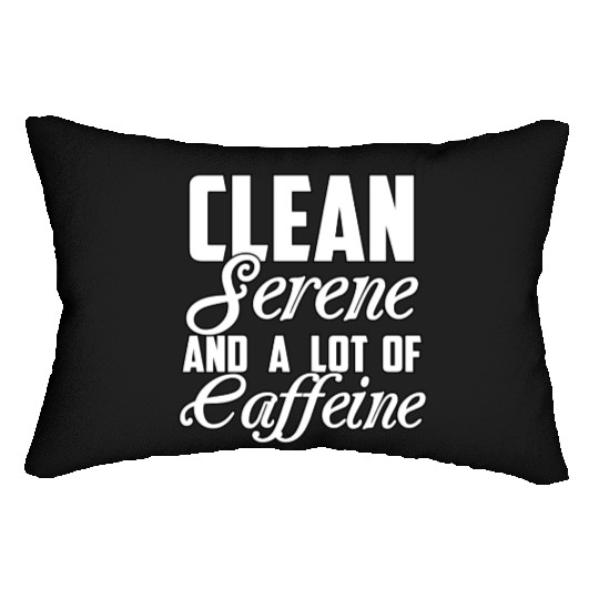 Clean Serene and a Lot of Caffeine Funny Sarcastic Lumbar Pillows
