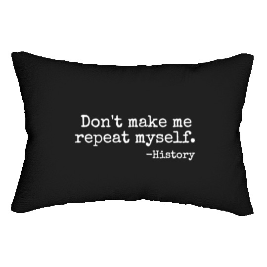 Don t Make Me Repeat Myself History Teacher Lumbar Pillows