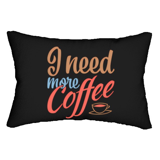 I Need More Coffee Caffeine Coffee Addict Coffee M Lumbar Pillows