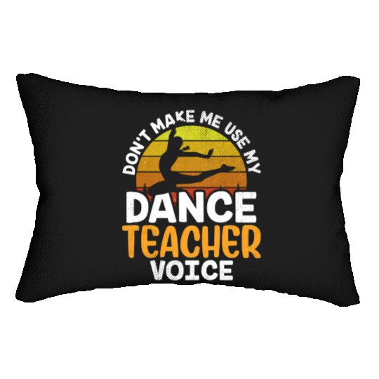 Don't Make Me Use My Dance Teacher Voice Dancing Lumbar Pillows