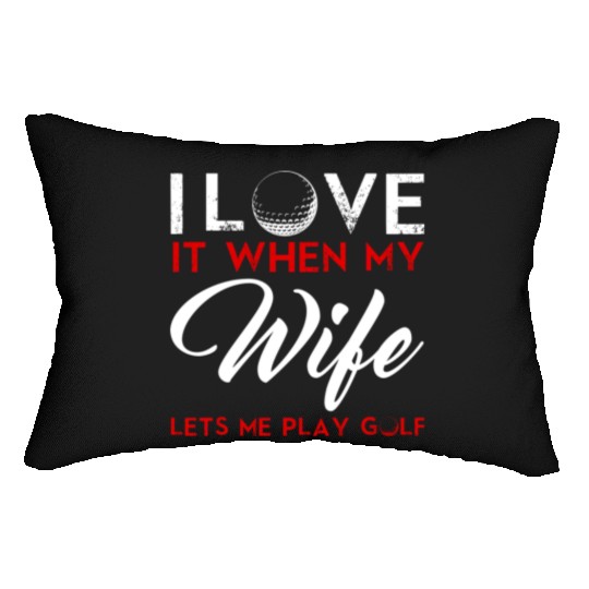 I Love It When My Wife Lets Me Play Golf Lumbar Pillows