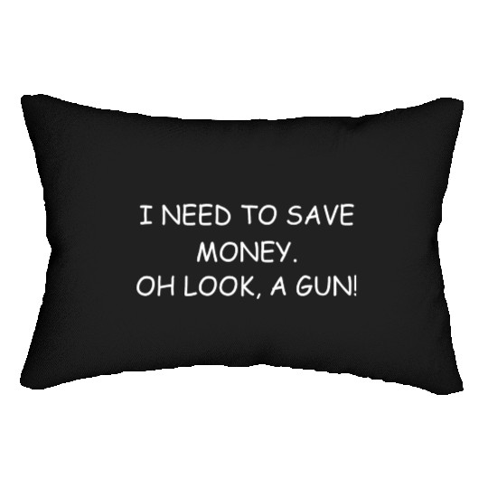 Funny I Need To Save Money Oh Look A Gun Lumbar Pillows