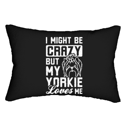 I might be crazy but my yorkie loves me Lumbar Pillows