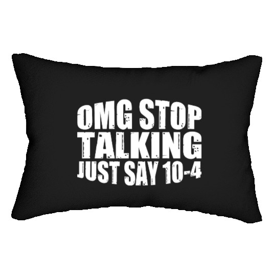 Omg Stop Talking, Just Say 10-4 4 Lumbar Pillows