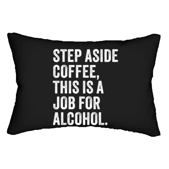 Step Aside Coffee This Is A Job For Alcohol Lumbar Pillows