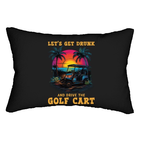 Let's Get Drunk And Drive The Golf Cart Funny Golf Lumbar Pillows