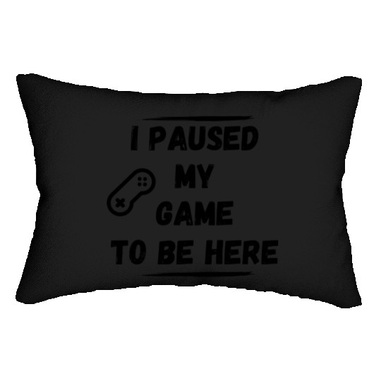 I paused my game to be here Lumbar Pillows