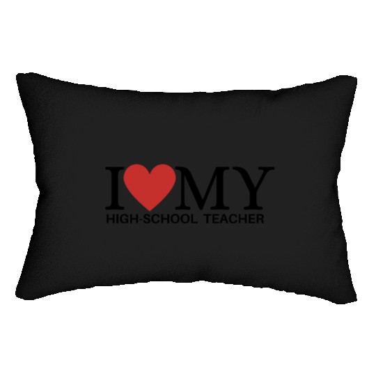 I LOVE MY HIGH SCHOOL TEACHER Lumbar Pillows