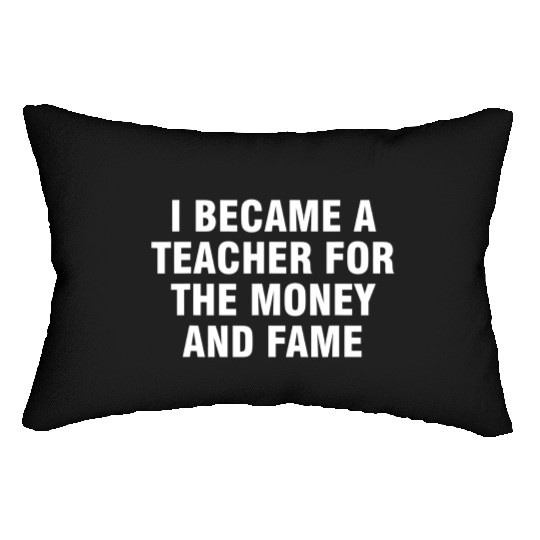 I Became A Teacher For The Money And The Fame Lumbar Pillows