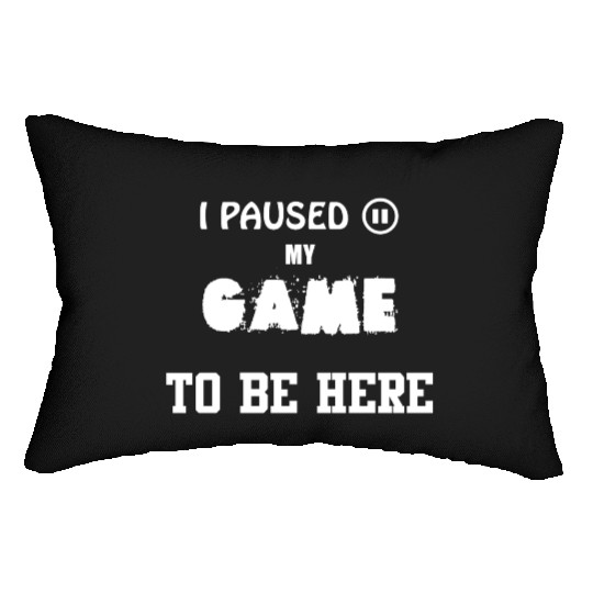 I Paused My Game To Be Here Gamer Social Lumbar Pillows