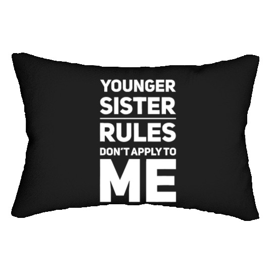 Younger Sister The Rules Don't Apply To Me Sibling Lumbar Pillows