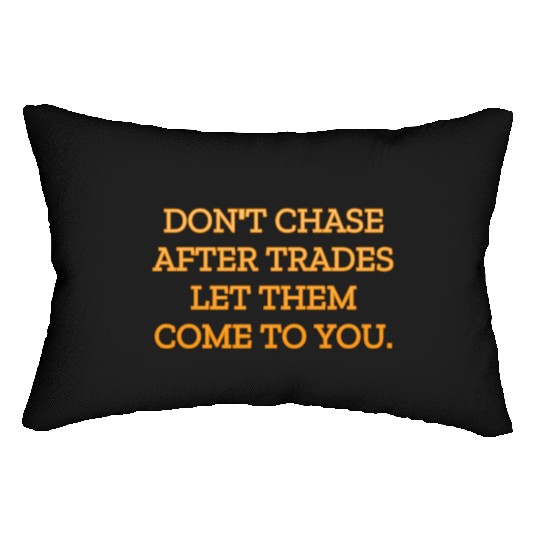 Don t chase after trades let them come to you Lumbar Pillows