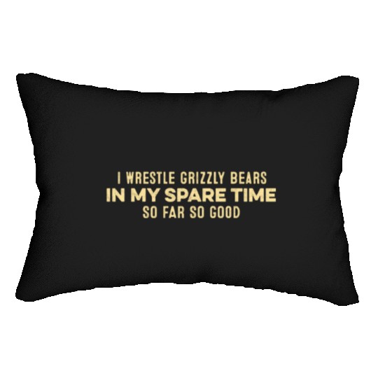 I Wrestle Grizzly Bears In My Spare Time Relax Pun Lumbar Pillows