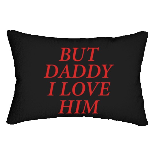 But Daddy I Love Him Lumbar Pillows