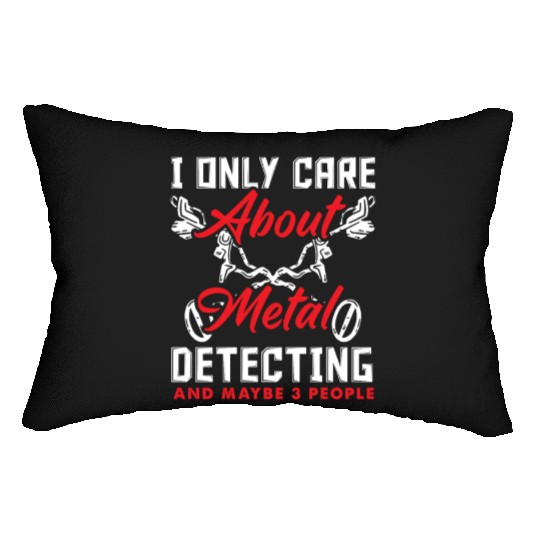 Only Care About Metal Detecting And Maybe 3 People Lumbar Pillows