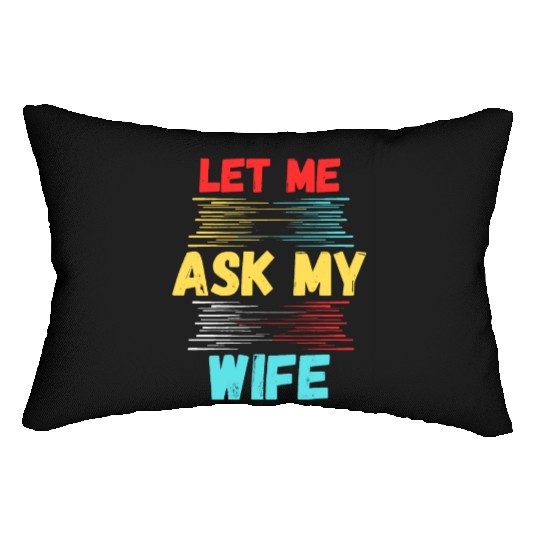 Let Me Ask My Wife Lumbar Pillows