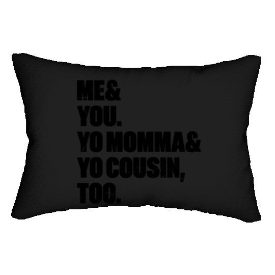 Me You Yo Momma Yo Cousin Too Lumbar Pillows