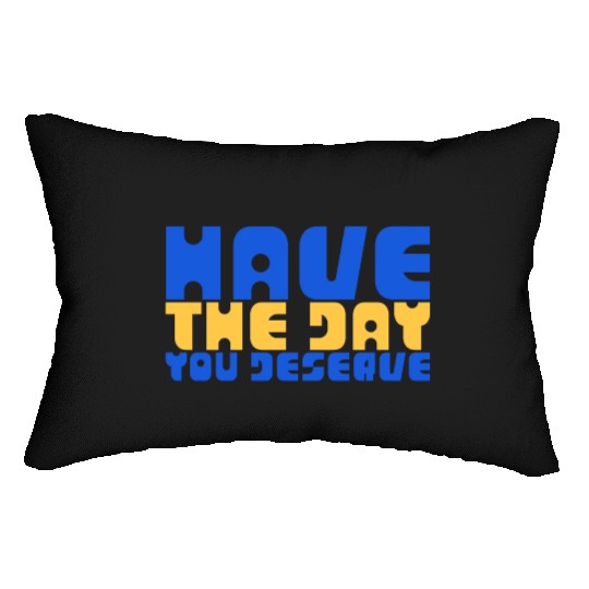 Have The Day You Deserve, blue and yellow, motivat Lumbar Pillows