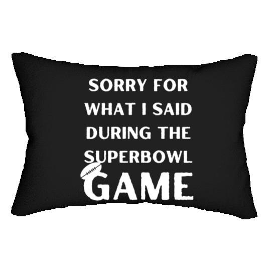 Sorry For What I Said During The Superbowl Game Lumbar Pillows