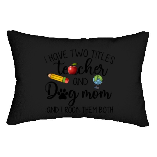 I Have Two Titles Teacher And Dog Mom Lumbar Pillows