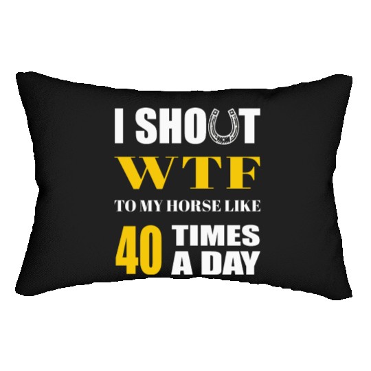 I SHOUT WTF TO MY HORSE LIKE 40 TIMES A DAY Lumbar Pillows