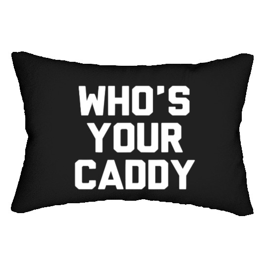 Who s Your Caddy Lumbar Pillows Novelty Golf Gift