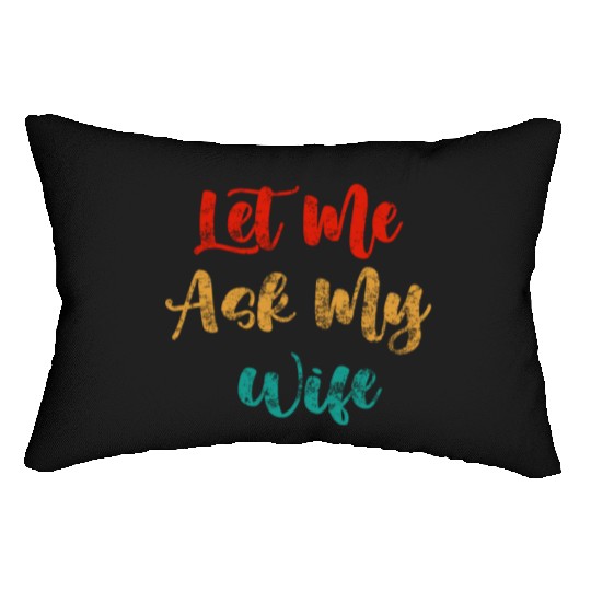 Let Me Ask My Wife Lumbar Pillows