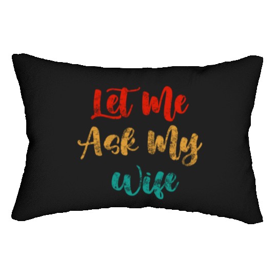 Let Me Ask My Wife Lumbar Pillows