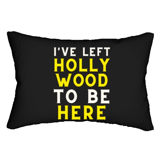 I have left Hollywood to be here Lumbar Pillows