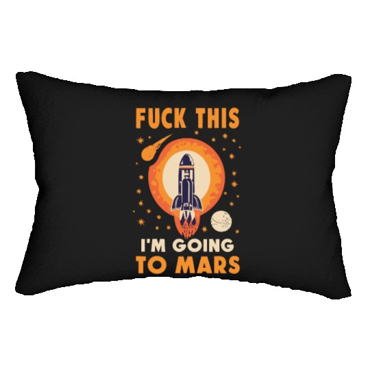 Funny Saying Fuck This I`m Going To Mars Lumbar Pillows
