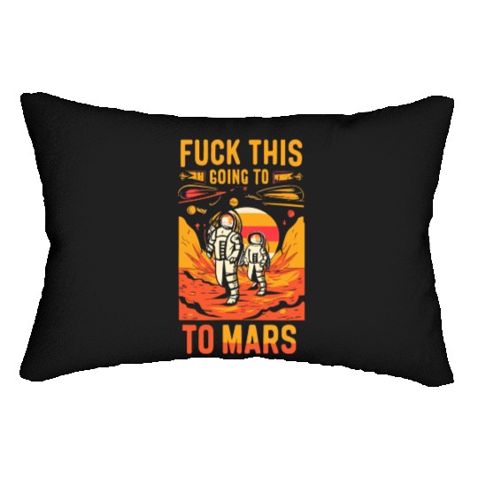 Funny Saying Fuck This I`m Going To Mars Lumbar Pillows