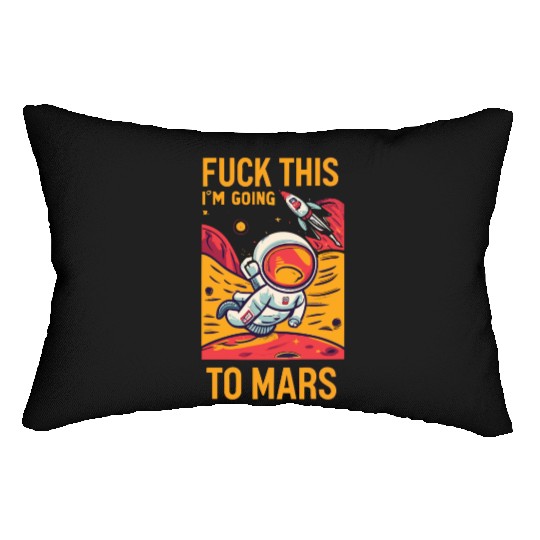 Funny Saying Fuck This I`m Going To Mars Lumbar Pillows