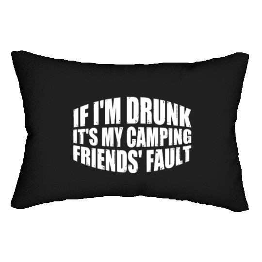 If I'm Drunk It's My Camping Friends' Fault 4 Lumbar Pillows