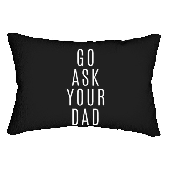 Go Ask Your Dad Lumbar Pillows