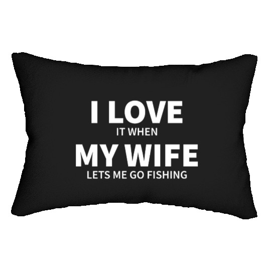i love it when my wife lets me go fishing Lumbar Pillows