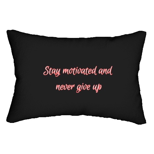Stay motivated and never give up. Lumbar Pillows
