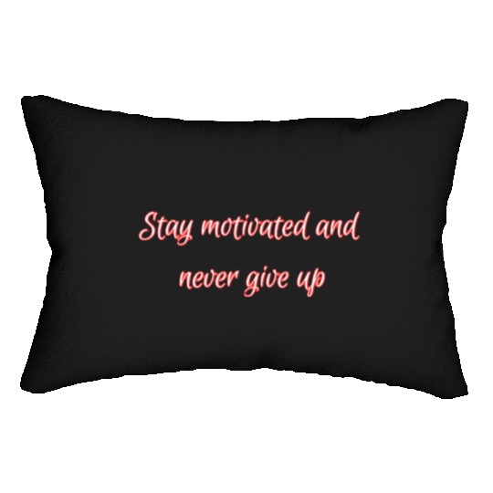 Stay motivated and never give up. Lumbar Pillows