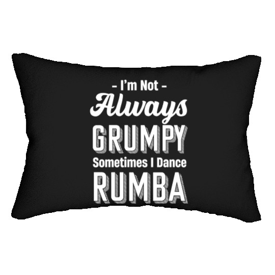 I'm Not Always Grumpy Sometimes I Dance Rumba Lumbar Pillows