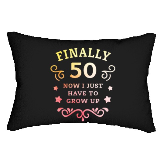 Finally 50 Now i have to grow up 50th Birthday Lumbar Pillows