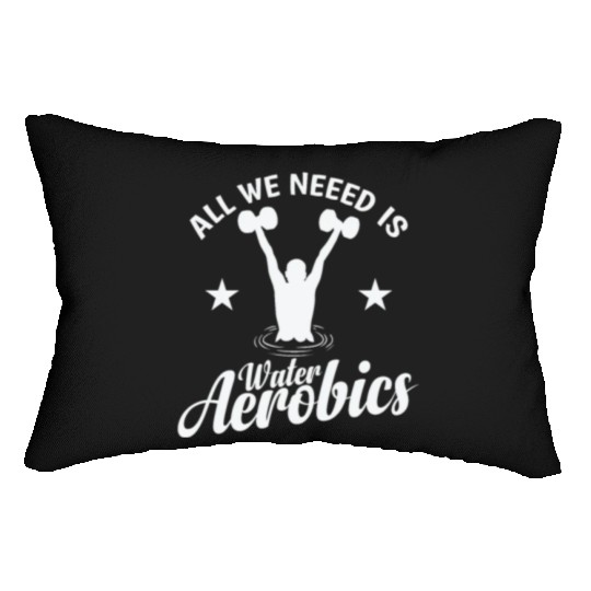 All we need is Water Aerobics Sport Lumbar Pillows
