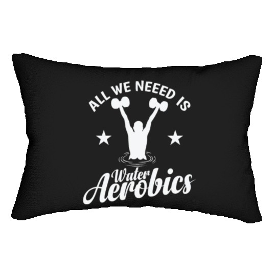All we need is Water Aerobics Sport Lumbar Pillows