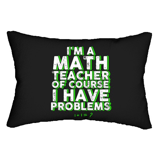 I'm A Math Teacher Of Course I Have Problems Lumbar Pillows