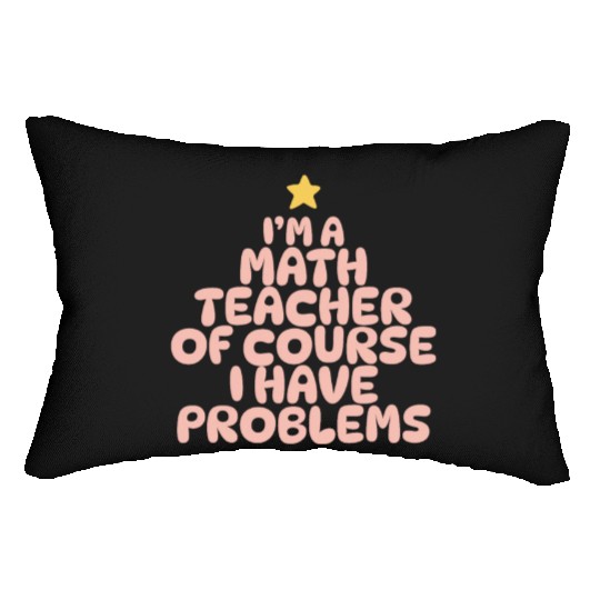 I'm A Math Teacher Of Course I Have Problems Lumbar Pillows