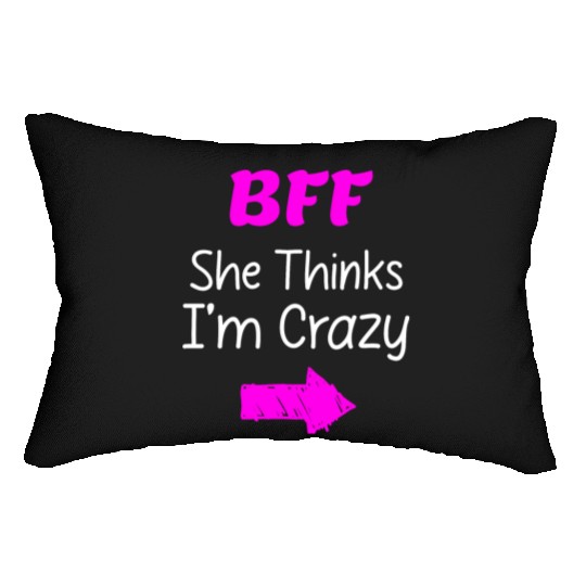 Best Friends Forever for 3 - She Thinks Im Crazy Lumbar Pillows